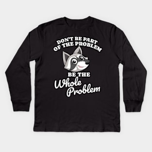 Don't Be Part Of the Problem Be The Whole Problem Funny Saying Kids Long Sleeve T-Shirt